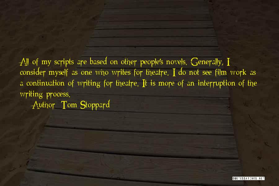 Tom Stoppard Quotes: All Of My Scripts Are Based On Other People's Novels. Generally, I Consider Myself As One Who Writes For Theatre.