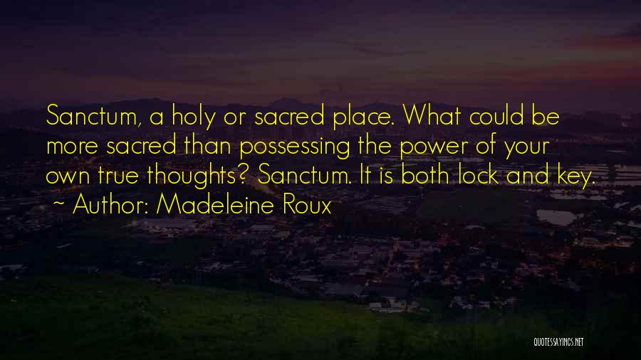 Madeleine Roux Quotes: Sanctum, A Holy Or Sacred Place. What Could Be More Sacred Than Possessing The Power Of Your Own True Thoughts?