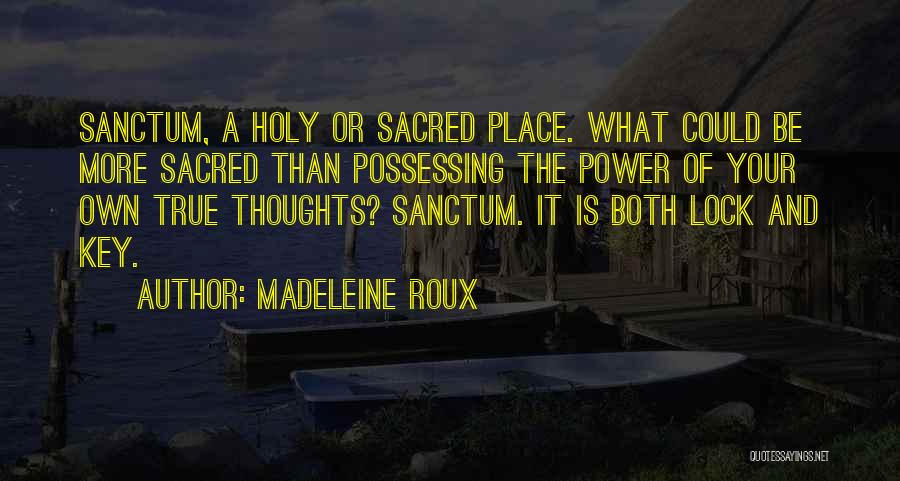 Madeleine Roux Quotes: Sanctum, A Holy Or Sacred Place. What Could Be More Sacred Than Possessing The Power Of Your Own True Thoughts?