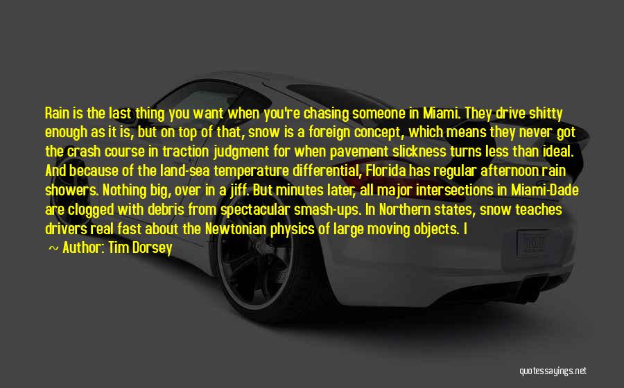 Tim Dorsey Quotes: Rain Is The Last Thing You Want When You're Chasing Someone In Miami. They Drive Shitty Enough As It Is,