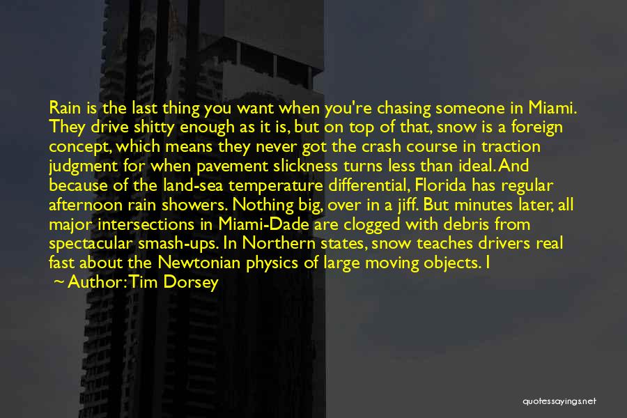 Tim Dorsey Quotes: Rain Is The Last Thing You Want When You're Chasing Someone In Miami. They Drive Shitty Enough As It Is,