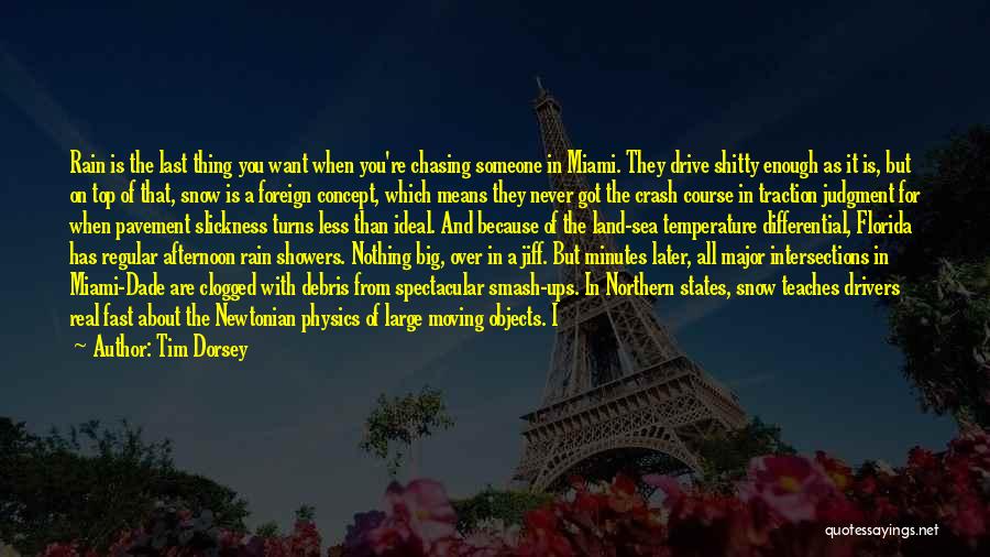 Tim Dorsey Quotes: Rain Is The Last Thing You Want When You're Chasing Someone In Miami. They Drive Shitty Enough As It Is,