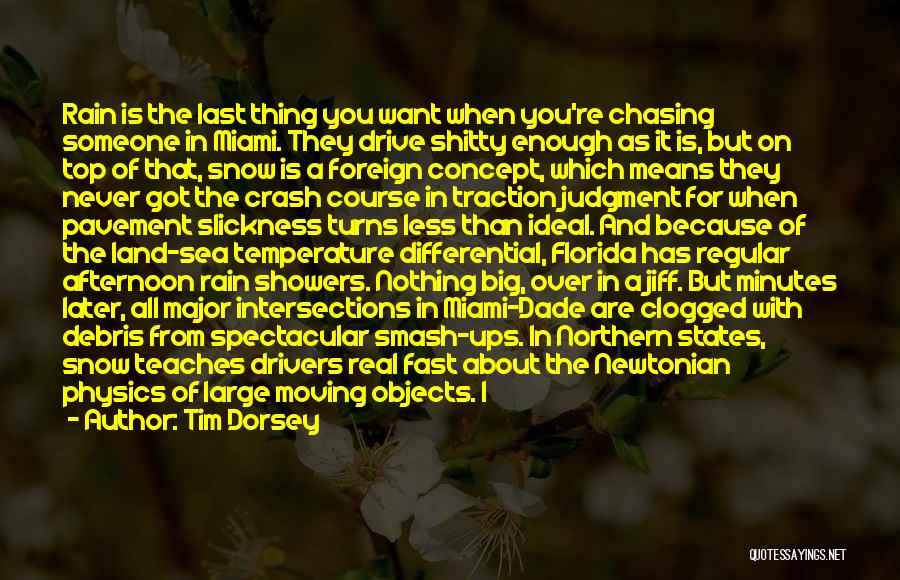 Tim Dorsey Quotes: Rain Is The Last Thing You Want When You're Chasing Someone In Miami. They Drive Shitty Enough As It Is,