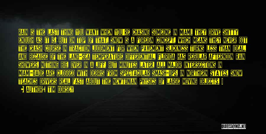 Tim Dorsey Quotes: Rain Is The Last Thing You Want When You're Chasing Someone In Miami. They Drive Shitty Enough As It Is,