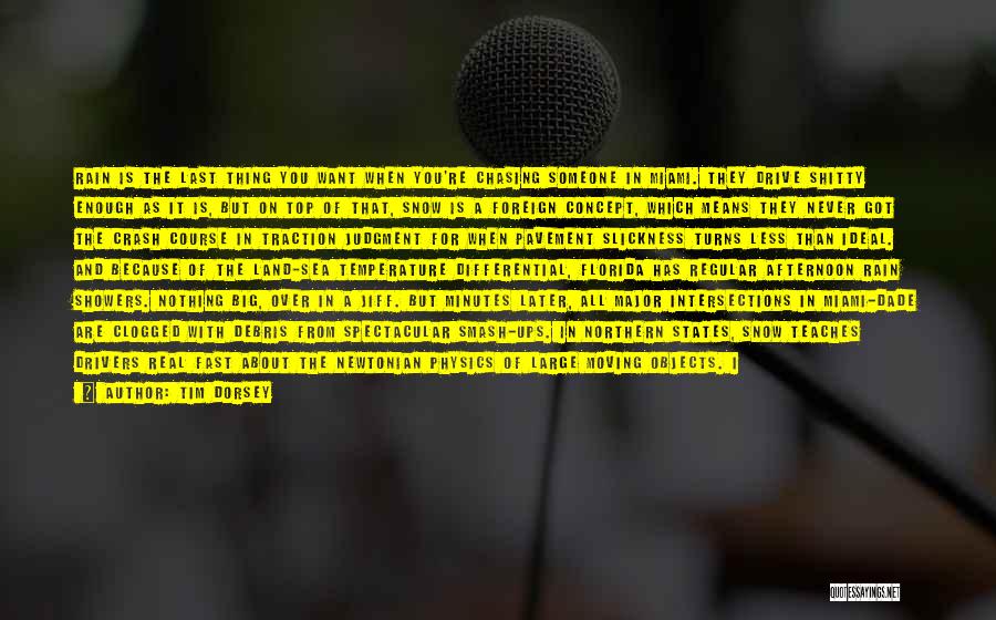 Tim Dorsey Quotes: Rain Is The Last Thing You Want When You're Chasing Someone In Miami. They Drive Shitty Enough As It Is,