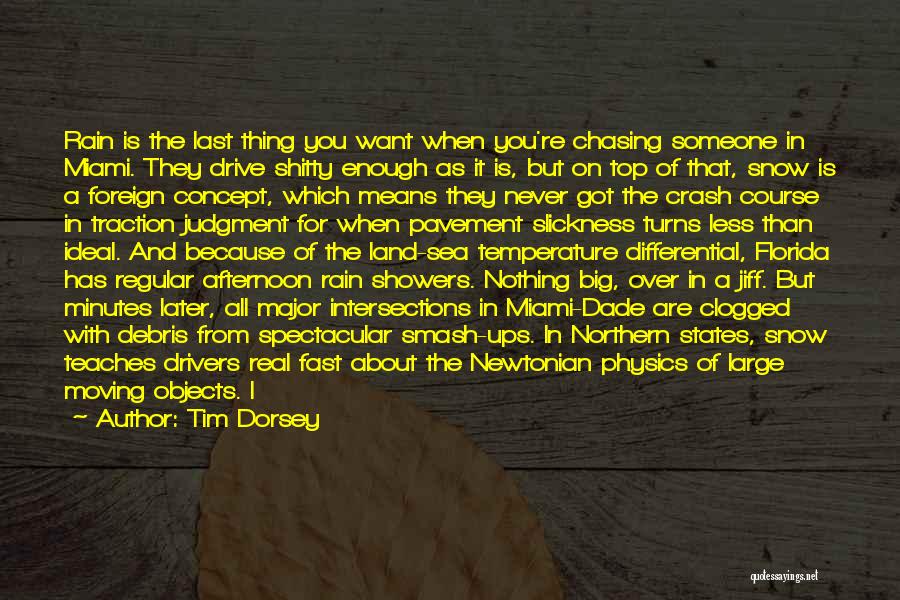Tim Dorsey Quotes: Rain Is The Last Thing You Want When You're Chasing Someone In Miami. They Drive Shitty Enough As It Is,