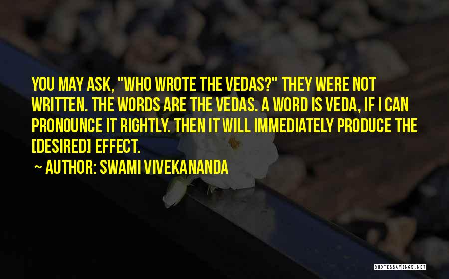 Swami Vivekananda Quotes: You May Ask, Who Wrote The Vedas? They Were Not Written. The Words Are The Vedas. A Word Is Veda,