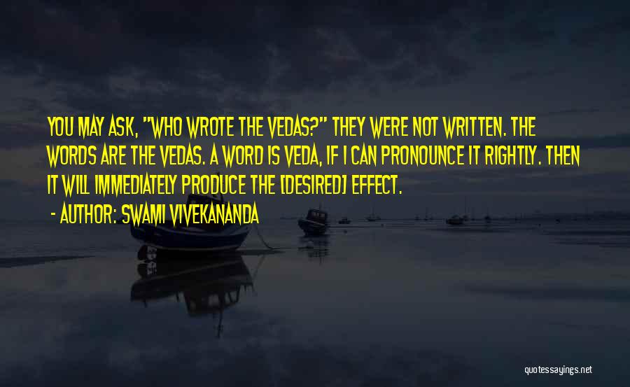 Swami Vivekananda Quotes: You May Ask, Who Wrote The Vedas? They Were Not Written. The Words Are The Vedas. A Word Is Veda,