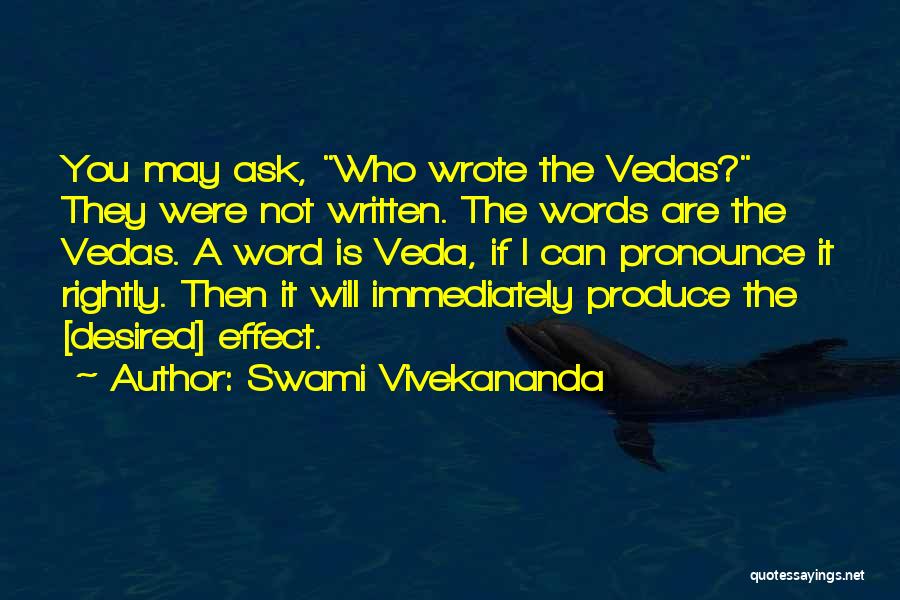 Swami Vivekananda Quotes: You May Ask, Who Wrote The Vedas? They Were Not Written. The Words Are The Vedas. A Word Is Veda,