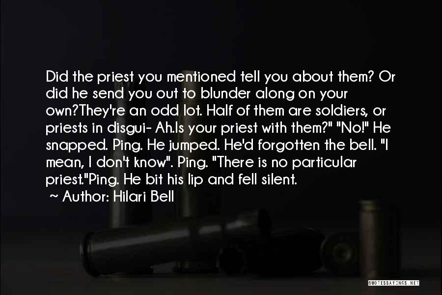 Hilari Bell Quotes: Did The Priest You Mentioned Tell You About Them? Or Did He Send You Out To Blunder Along On Your