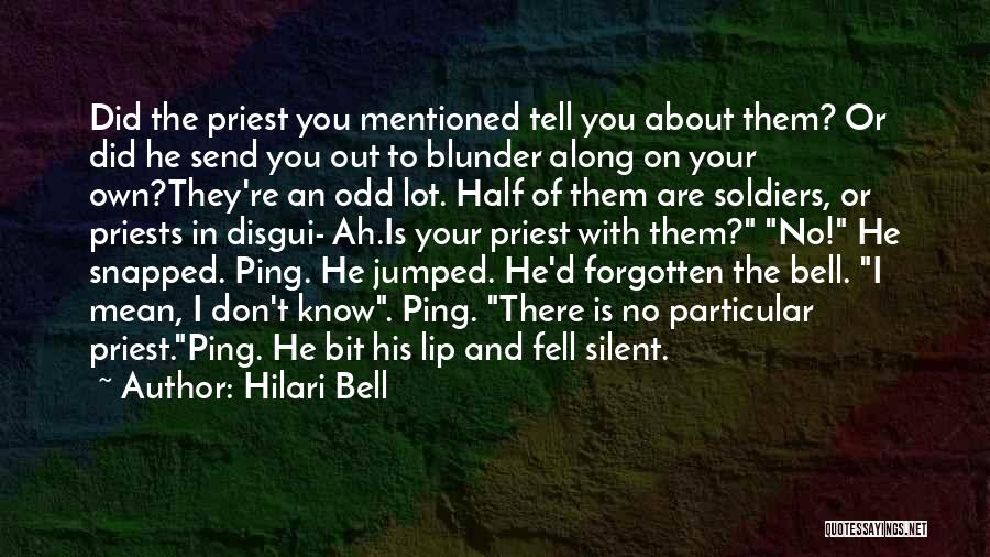Hilari Bell Quotes: Did The Priest You Mentioned Tell You About Them? Or Did He Send You Out To Blunder Along On Your