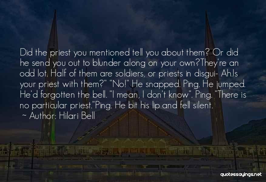 Hilari Bell Quotes: Did The Priest You Mentioned Tell You About Them? Or Did He Send You Out To Blunder Along On Your