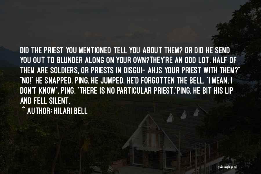 Hilari Bell Quotes: Did The Priest You Mentioned Tell You About Them? Or Did He Send You Out To Blunder Along On Your