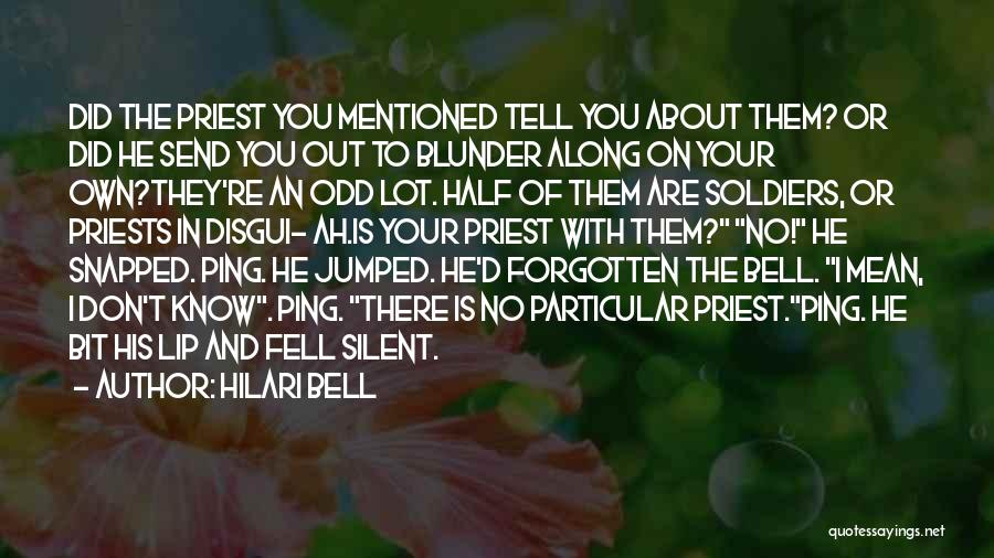 Hilari Bell Quotes: Did The Priest You Mentioned Tell You About Them? Or Did He Send You Out To Blunder Along On Your