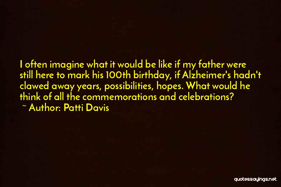 Patti Davis Quotes: I Often Imagine What It Would Be Like If My Father Were Still Here To Mark His 100th Birthday, If