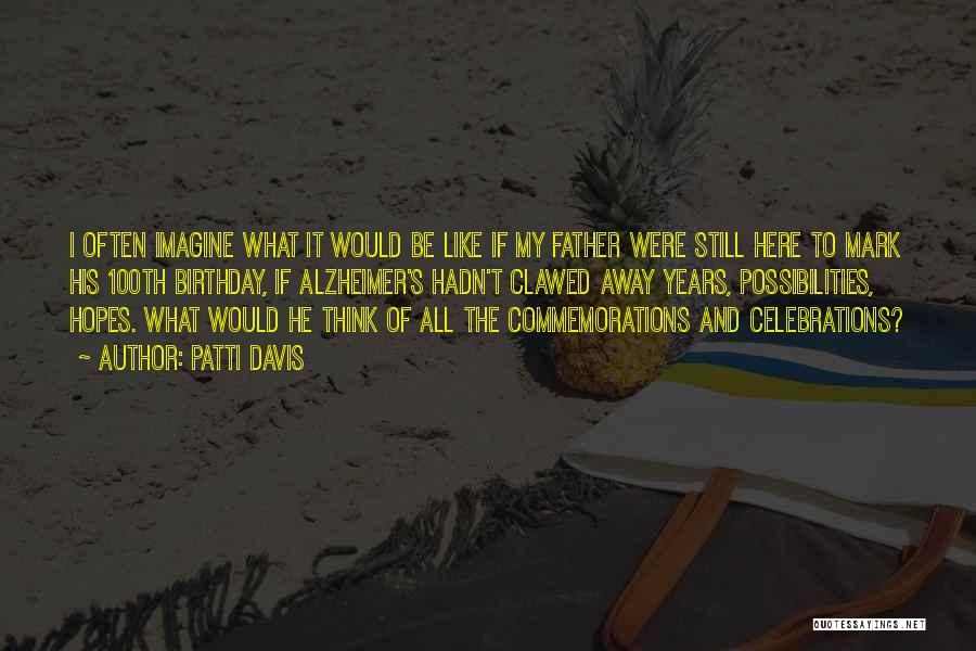 Patti Davis Quotes: I Often Imagine What It Would Be Like If My Father Were Still Here To Mark His 100th Birthday, If