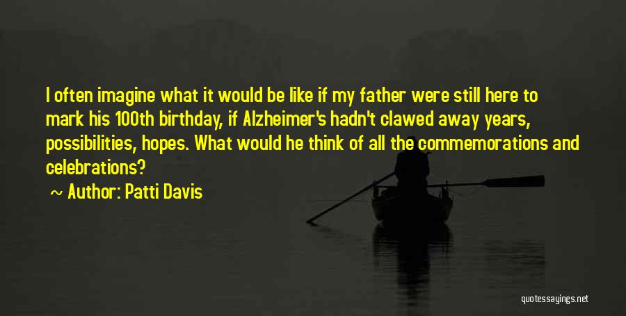 Patti Davis Quotes: I Often Imagine What It Would Be Like If My Father Were Still Here To Mark His 100th Birthday, If