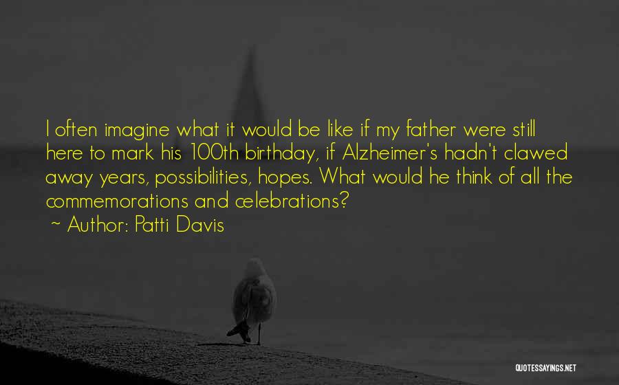 Patti Davis Quotes: I Often Imagine What It Would Be Like If My Father Were Still Here To Mark His 100th Birthday, If