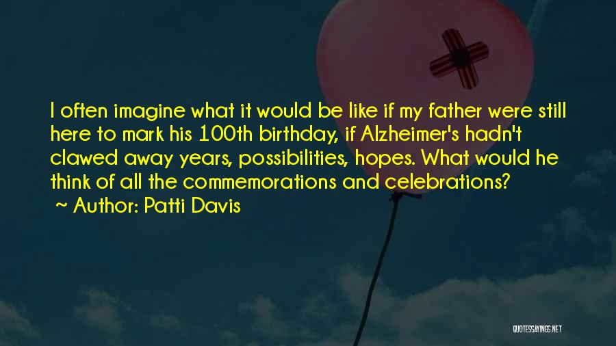 Patti Davis Quotes: I Often Imagine What It Would Be Like If My Father Were Still Here To Mark His 100th Birthday, If