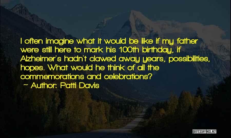 Patti Davis Quotes: I Often Imagine What It Would Be Like If My Father Were Still Here To Mark His 100th Birthday, If