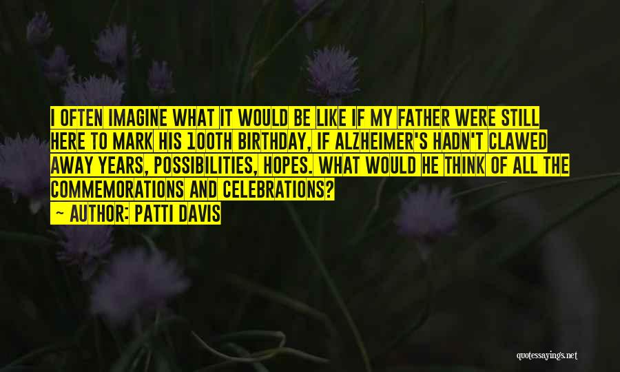 Patti Davis Quotes: I Often Imagine What It Would Be Like If My Father Were Still Here To Mark His 100th Birthday, If