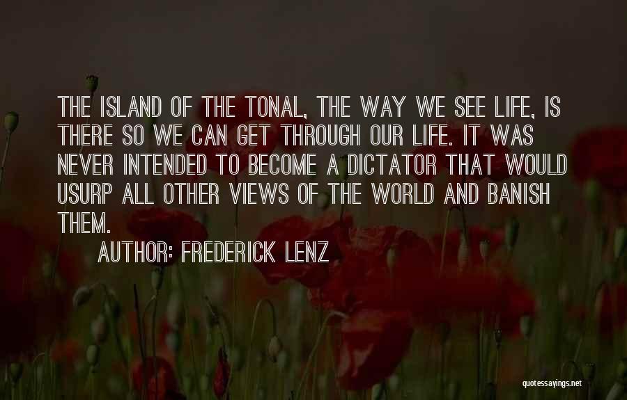 Frederick Lenz Quotes: The Island Of The Tonal, The Way We See Life, Is There So We Can Get Through Our Life. It