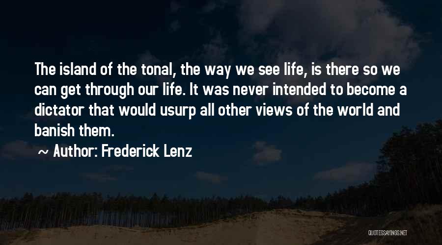 Frederick Lenz Quotes: The Island Of The Tonal, The Way We See Life, Is There So We Can Get Through Our Life. It