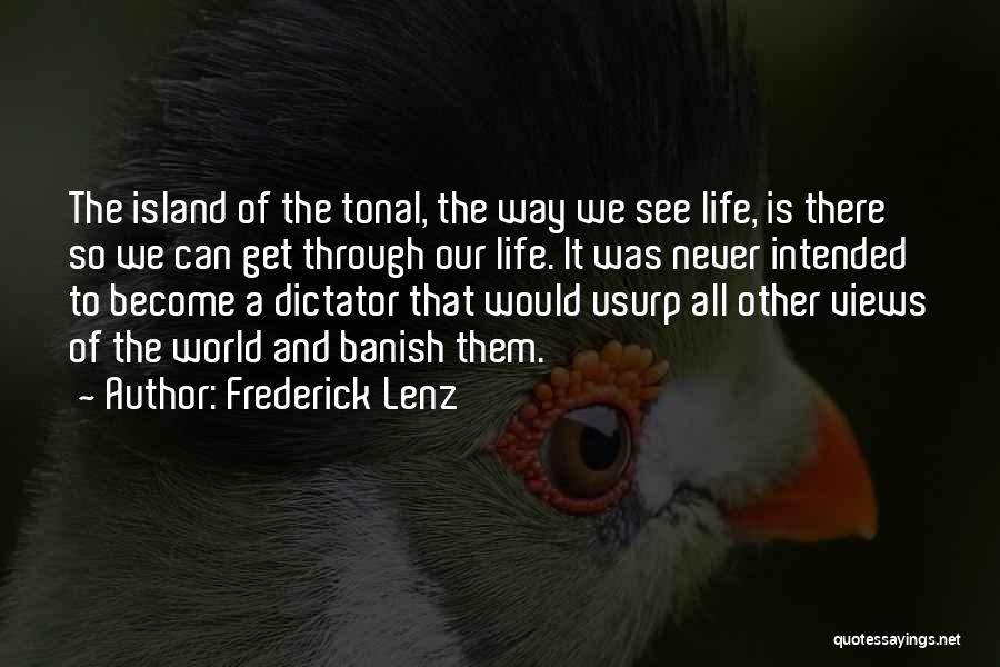 Frederick Lenz Quotes: The Island Of The Tonal, The Way We See Life, Is There So We Can Get Through Our Life. It