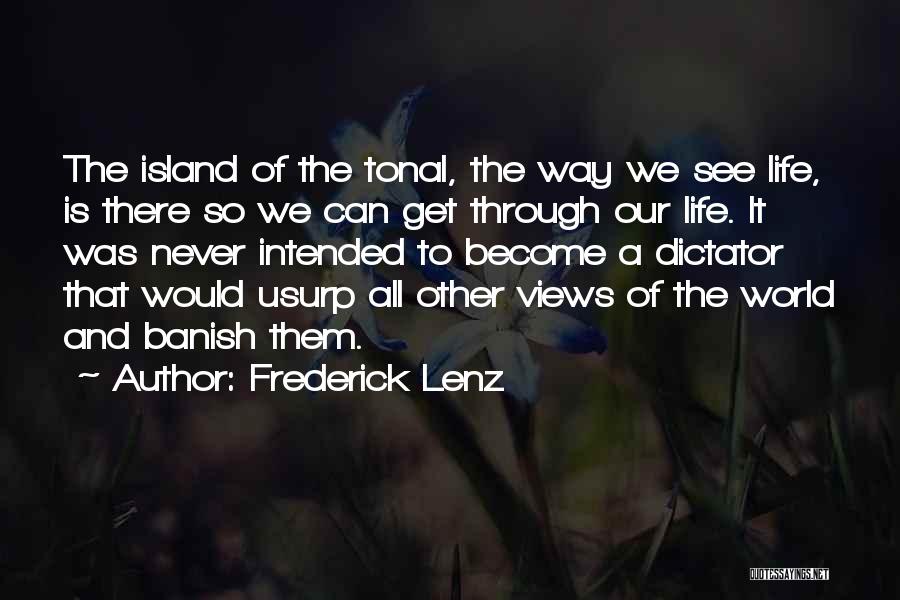 Frederick Lenz Quotes: The Island Of The Tonal, The Way We See Life, Is There So We Can Get Through Our Life. It