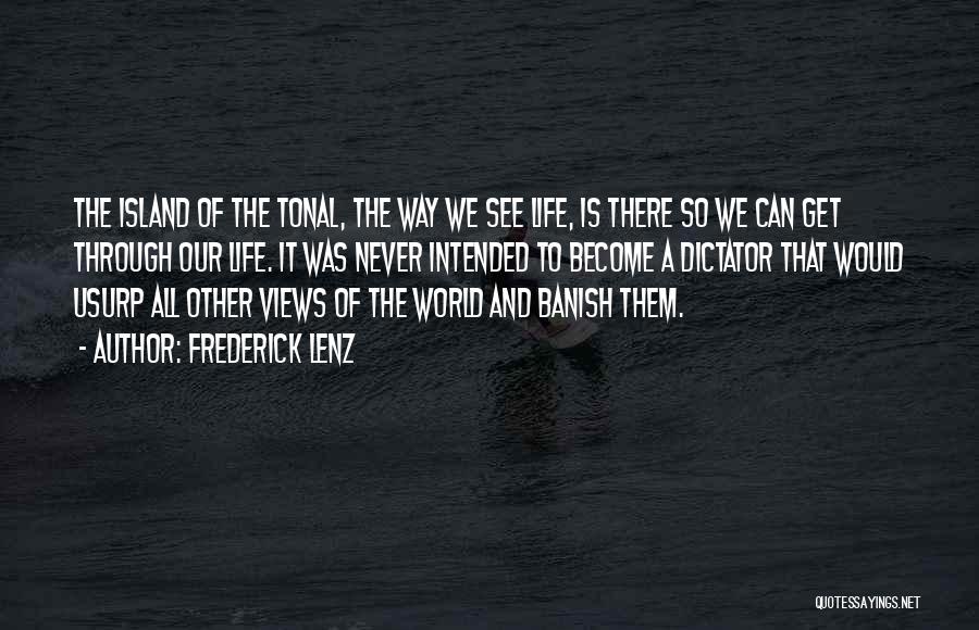 Frederick Lenz Quotes: The Island Of The Tonal, The Way We See Life, Is There So We Can Get Through Our Life. It