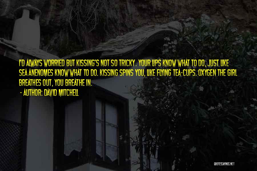 David Mitchell Quotes: I'd Always Worried But Kissing's Not So Tricky. Your Lips Know What To Do, Just Like Sea Anenomes Know What