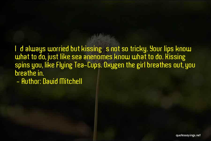 David Mitchell Quotes: I'd Always Worried But Kissing's Not So Tricky. Your Lips Know What To Do, Just Like Sea Anenomes Know What