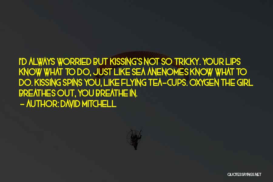 David Mitchell Quotes: I'd Always Worried But Kissing's Not So Tricky. Your Lips Know What To Do, Just Like Sea Anenomes Know What