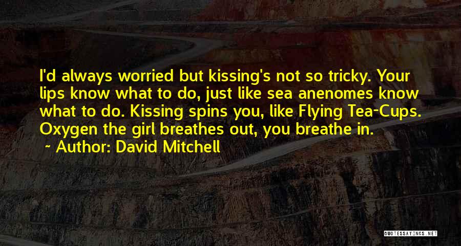 David Mitchell Quotes: I'd Always Worried But Kissing's Not So Tricky. Your Lips Know What To Do, Just Like Sea Anenomes Know What