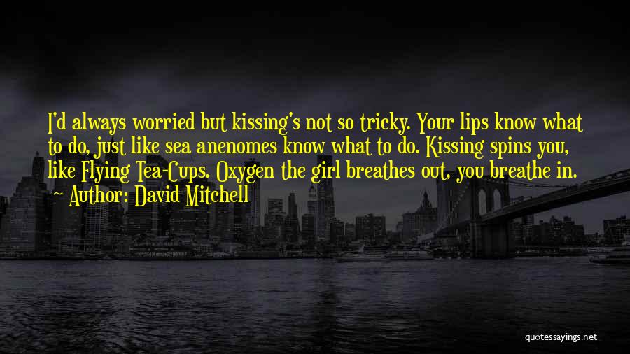 David Mitchell Quotes: I'd Always Worried But Kissing's Not So Tricky. Your Lips Know What To Do, Just Like Sea Anenomes Know What