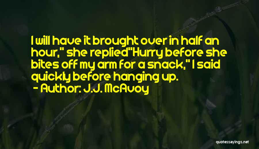 J.J. McAvoy Quotes: I Will Have It Brought Over In Half An Hour, She Repliedhurry Before She Bites Off My Arm For A