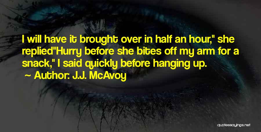 J.J. McAvoy Quotes: I Will Have It Brought Over In Half An Hour, She Repliedhurry Before She Bites Off My Arm For A