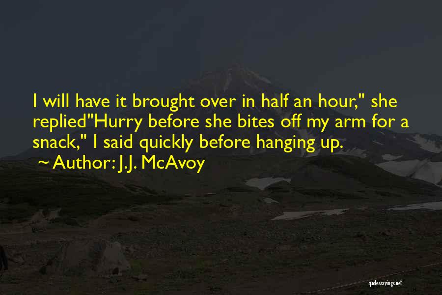 J.J. McAvoy Quotes: I Will Have It Brought Over In Half An Hour, She Repliedhurry Before She Bites Off My Arm For A