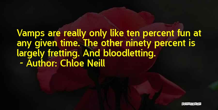Chloe Neill Quotes: Vamps Are Really Only Like Ten Percent Fun At Any Given Time. The Other Ninety Percent Is Largely Fretting. And