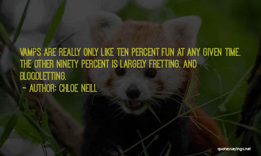 Chloe Neill Quotes: Vamps Are Really Only Like Ten Percent Fun At Any Given Time. The Other Ninety Percent Is Largely Fretting. And