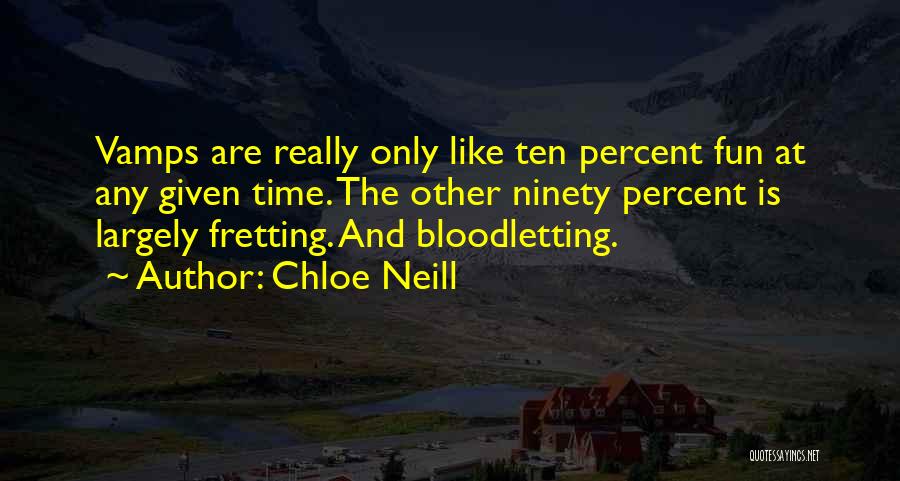 Chloe Neill Quotes: Vamps Are Really Only Like Ten Percent Fun At Any Given Time. The Other Ninety Percent Is Largely Fretting. And
