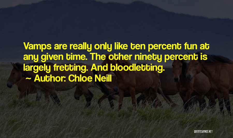 Chloe Neill Quotes: Vamps Are Really Only Like Ten Percent Fun At Any Given Time. The Other Ninety Percent Is Largely Fretting. And