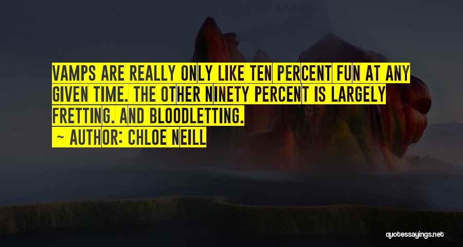 Chloe Neill Quotes: Vamps Are Really Only Like Ten Percent Fun At Any Given Time. The Other Ninety Percent Is Largely Fretting. And