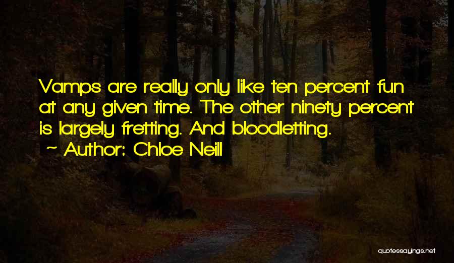 Chloe Neill Quotes: Vamps Are Really Only Like Ten Percent Fun At Any Given Time. The Other Ninety Percent Is Largely Fretting. And