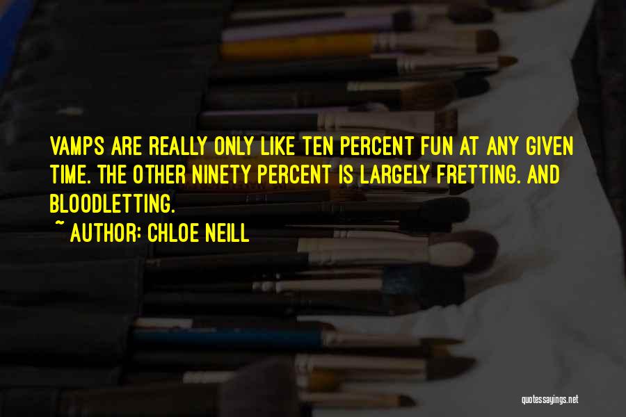 Chloe Neill Quotes: Vamps Are Really Only Like Ten Percent Fun At Any Given Time. The Other Ninety Percent Is Largely Fretting. And