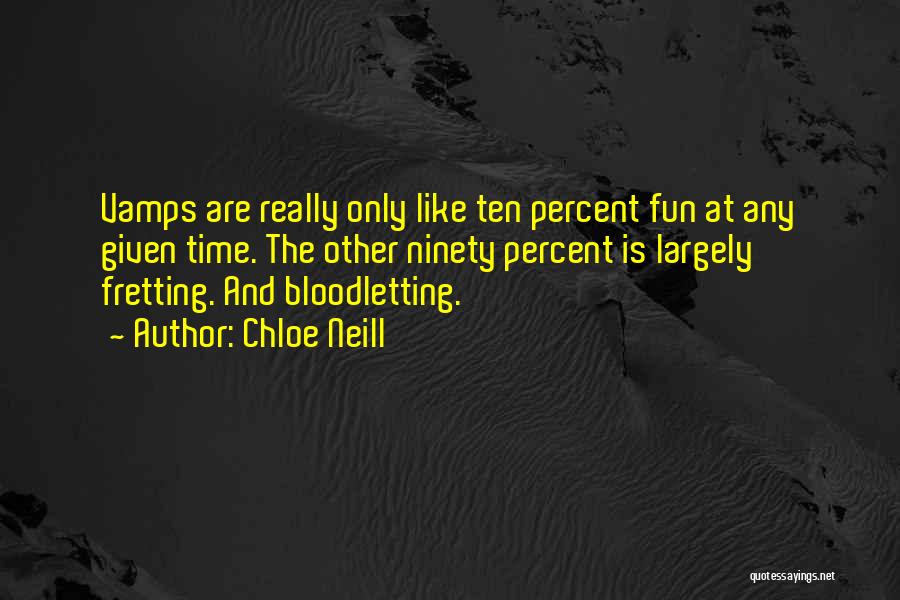 Chloe Neill Quotes: Vamps Are Really Only Like Ten Percent Fun At Any Given Time. The Other Ninety Percent Is Largely Fretting. And