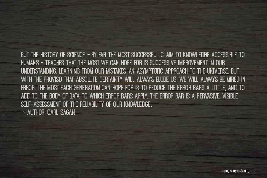 Carl Sagan Quotes: But The History Of Science - By Far The Most Successful Claim To Knowledge Accessible To Humans - Teaches That