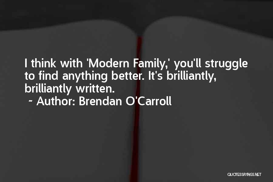 Brendan O'Carroll Quotes: I Think With 'modern Family,' You'll Struggle To Find Anything Better. It's Brilliantly, Brilliantly Written.