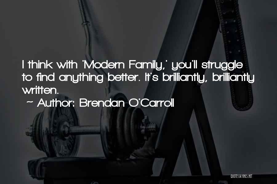 Brendan O'Carroll Quotes: I Think With 'modern Family,' You'll Struggle To Find Anything Better. It's Brilliantly, Brilliantly Written.