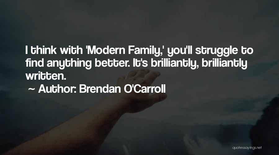 Brendan O'Carroll Quotes: I Think With 'modern Family,' You'll Struggle To Find Anything Better. It's Brilliantly, Brilliantly Written.